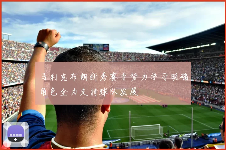 马利克布朗新秀赛季努力学习明确角色全力支持球队发展